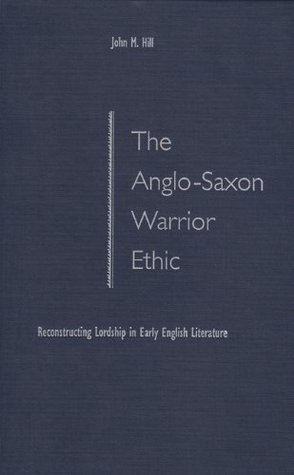 The Anglo-Saxon Warrior Ethic: Reconstructing Lordship in Early English Literature (Hardcover)