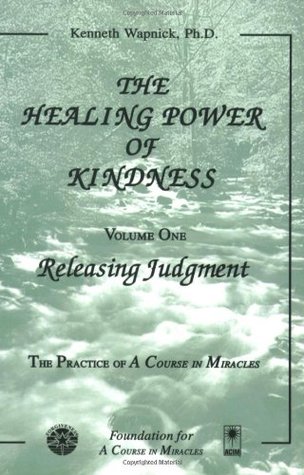 The Healing Power of Kindness: Volume One: Releasing Judgment (Paperback)