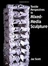 Textile Perspectives in Mixed-Media Sculpture Textile Perspectives in Mixed-Media Sculpture