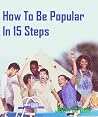 How To Be Popular in 15 Steps