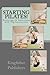 Starting Pilates - Featuring 21 Interviews with Top Instructors