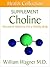 The Choline Supplement: Alternative Medicine for a Healthy Body (Health Collection)