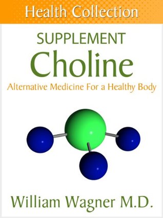 The Choline Supplement: Alternative Medicine for a Healthy Body (Health Collection)