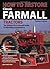 How To Restore Classic Farmall Tractors: The Ultimate Do-it-Yourself Guide to Rebuilding and Restoring