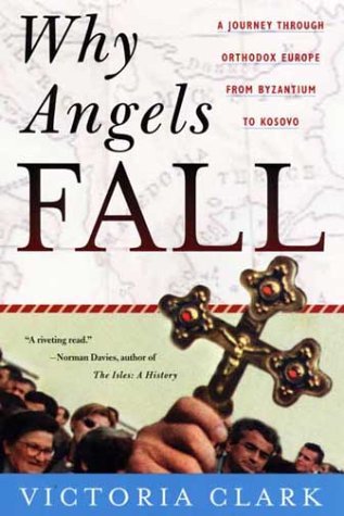 Why Angels Fall: A Journey Through Orthodox Europe from Byzantium to Kosovo (Hardcover)