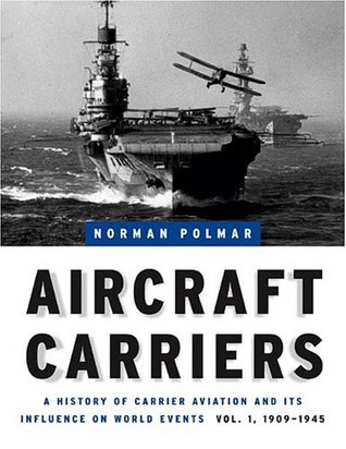 Aircraft Carriers: A History of Carrier Aviation and Its Influence on World Events, Volume I: 1909-1945 (Hardcover)