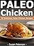 Paleo Chicken Recipes - 30 Delicious Paleo Chicken Recipes (Quick and Easy Paleo Recipes Book 3)