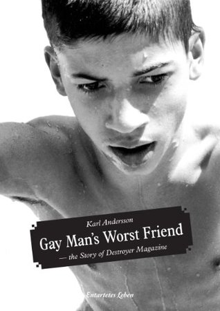 Gay Man's Worst Friend - the Story of Destroyer Magazine (Kindle Edition)