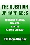 The Question of Happiness: On Finding Meaning, Pleasure, and the Ultimate Currency