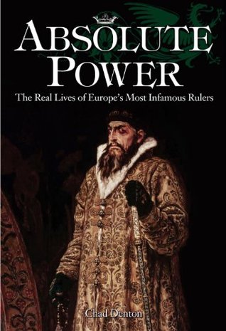 Absolute Power: The Real Lives of Europe’s Most Infamous Rulers (Kindle Edition)