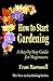 How to Start Gardening: A Step by Step Guide for Beginners (The New to Gardening Series Book 1)
