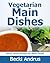 Vegetarian Cookbook: Main Dishes - Savory Dinner Recipes for Better Health (Healthy Natural Recipes Series Book 3)