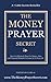 Money Prayer Secret: How To Pray For Money, Jobs and Financial Miracles. (The Prayer Secret)