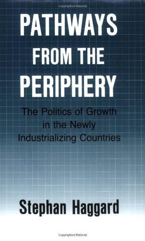 Pathways from the Periphery: The Politics of Growth in the Newly Industrializing Countries (Cornell Studies in Political Economy)