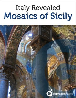 Sicily: Guide to the Mosaics of Palermo (2022 Italy Travel Guide by Approach Guides)
