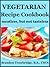 Vegetarian Recipe Cookbook: Meatless, but not Tasteless (Nutrition for Healthy Living Book 4)