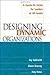 Designing Dynamic Organizations: A Hands-on Guide for Leaders at All Levels