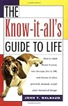 The Know-It-All's Guide to Life: How to Climb Mount Everest, Cure Hiccups, Live to 100, and Dozens of Other Practical, Unusual, or Just Plain Fantastical Things The Know-It-All's Guide to Life: How to Climb Mount Everest, Cure Hiccups, Live to 100, and Dozens of Other Practical, Unusual, or Just Plain Fantastical Things