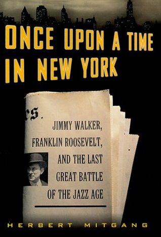 Once Upon a Time in New York: Jimmy Walker, Franklin Roosevelt & the Last Great Battle of the Jazz Age (Hardcover)
