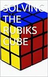 SOLVING THE RUBIK'S CUBE