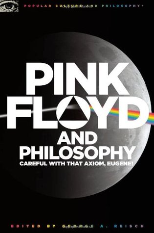 Pink Floyd and Philosophy: Careful with that Axiom, Eugene! (Popular Culture and Philosophy, 30)