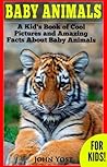 Baby Animals! A Kid's Book of Amazing Pictures and Fun Facts ... by John Yost