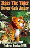 Ziger The Tiger Never Gets Angry (Ziger the tiger stories Book 1)