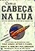 Com a Cabeça na Lua