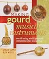 Making Gourd Musical Instruments: Over 60 String, Wind & Percussion Instruments & How to Play Them