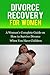 Divorce Recovery for Women: A Woman’s Complete Guide on How to Survive Divorce When You Have Children (Divorce Recovery 101)