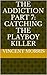 THE ADDICTION PART 7: CATCHING THE PLAYBOY KILLER