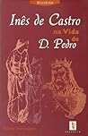 Inês de Castro na Vida de D. Pedro by Mário Domingues