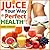 Juice Your Way to Perfect Health