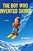 The Boy Who Invented Skiing by Swain Wolfe