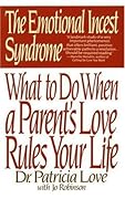 The Emotional Incest Syndrome: What to do When a Parent's Love Rules Your Life