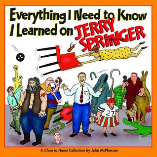 Everything I Need to Know I Learned on Jerry Springer: A Close to Home Collection (Volume 18)