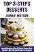 Top Class 3 Step Desserts: Latest Collection of Top 30 Tested, Proven, Most-Wanted Delicious And Quick Dessert Recipes For Everyone