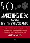 50 Marketing Ideas for the Dog Grooming Business 50 Marketing Ideas for the Dog Grooming Business