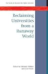 Reclaiming Universities from a Runaway World Reclaiming Universities from a Runaway World