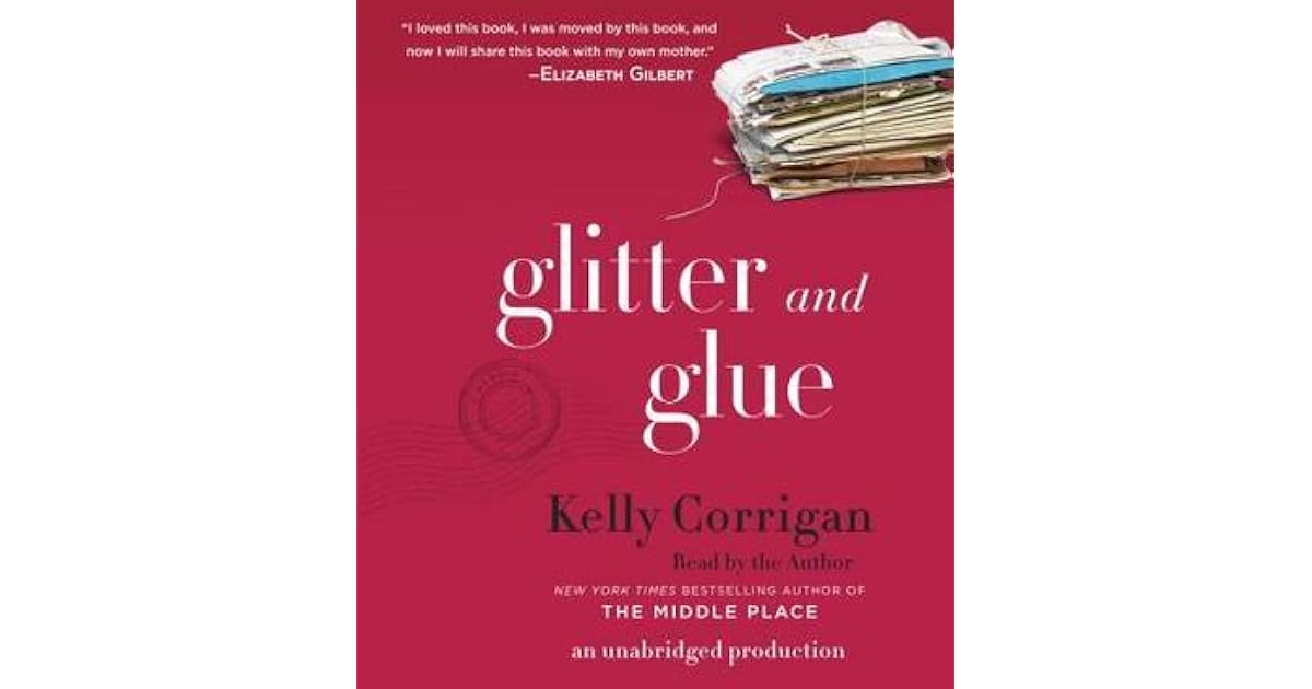 Glitter and Glue by Kelly Corrigan