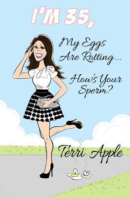 I'm 35, My Eggs Are Rotting ... How's Your Sperm?