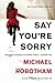 Say You're Sorry by Michael Robotham Say You're Sorry by Michael Robotham