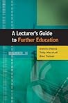 A Lecturer's Guide to Further Education A Lecturer's Guide to Further Education