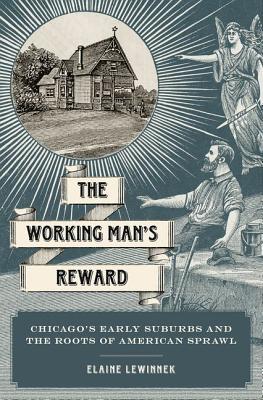 The Working Man's Reward: Chicago's Early Suburbs and the Roots of American Sprawl (Hardcover)