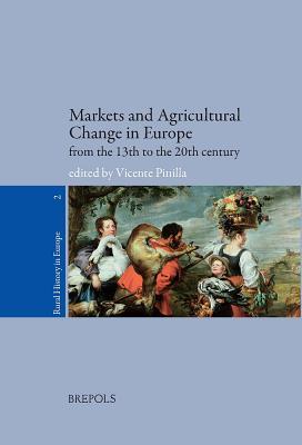 Markets and Agricultural Change in Europe from the 13th to the 20th century (Rural History in Europe)