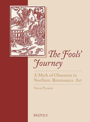 The Fools' Journey. A Myth of Obsession in Northern Renaissance Art (Paperback)