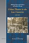 Urban Theatre in the Low Countries: 1400-1625 (Medieval Texts and Cultures of Northern Europe)