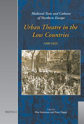 Urban Theatre in the Low Countries: 1400-1625 (Medieval Texts and Cultures of Northern Europe)