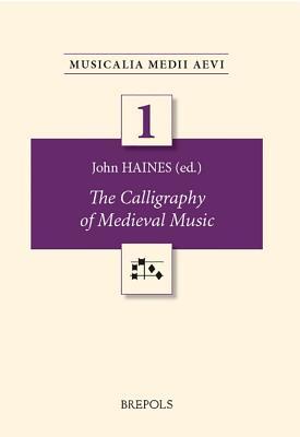 The Calligraphy of Medieval Music (Musicalia Medii Aevi)