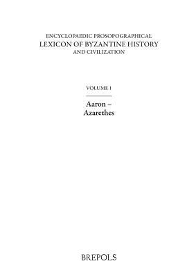 Encyclopaedic Prosopographical Lexicon of Byzantine History and Civilization 1: Aaron-Azarethes